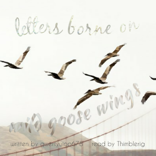 Cream-grey-brown image of birds flying over a bridge, with hills in the background. In swooping grey letters, the title reads, letters borne on wild goose wings. Subtitle reads, by quertyuiop678, read by Thimblerig. 